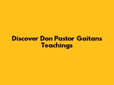 Discover Don Pastor Gaitan's Teachings