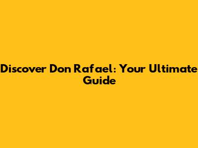 Discover Don Rafael: Your Ultimate Guide