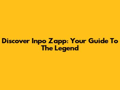 Discover Inpo Zapp: Your Guide To The Legend