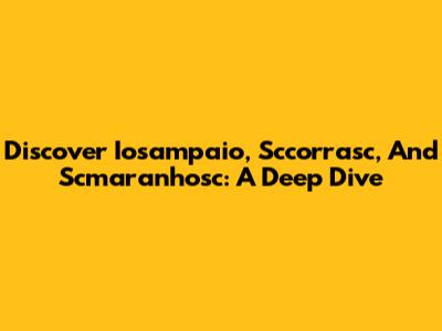 Discover Iosampaio, Sccorrasc, And Scmaranhosc: A Deep Dive