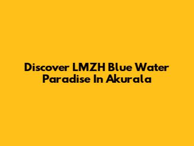 Discover LMZH Blue Water Paradise In Akurala