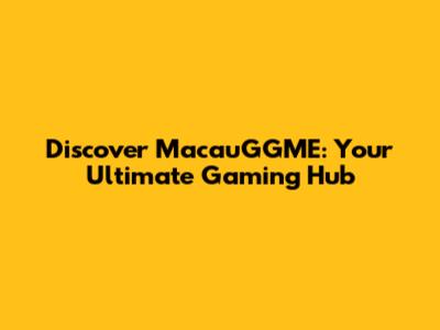 Discover MacauGGME: Your Ultimate Gaming Hub