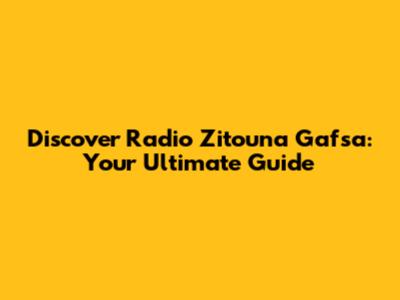 Discover Radio Zitouna Gafsa: Your Ultimate Guide