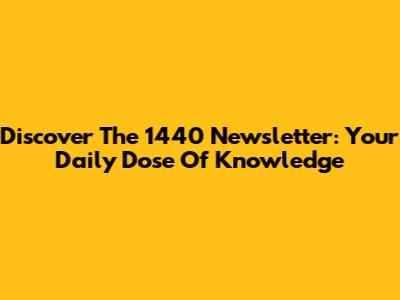 Discover The 1440 Newsletter: Your Daily Dose Of Knowledge