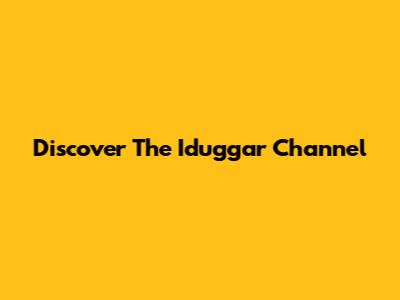 Discover The Iduggar Channel