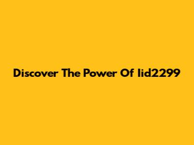 Discover The Power Of Iid2299