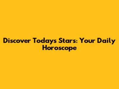 Discover Today's Stars: Your Daily Horoscope
