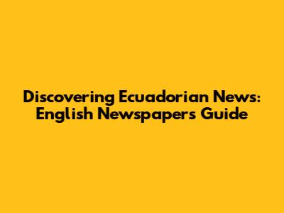 Discovering Ecuadorian News: English Newspapers Guide