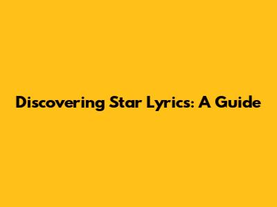 Discovering Star Lyrics: A Guide