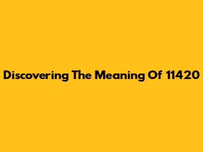 Discovering The Meaning Of 11420