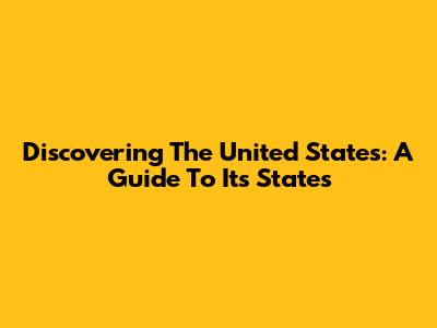 Discovering The United States: A Guide To Its States