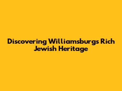 Discovering Williamsburg's Rich Jewish Heritage