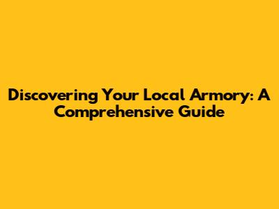 Discovering Your Local Armory: A Comprehensive Guide