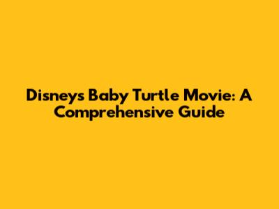 Disney's Baby Turtle Movie: A Comprehensive Guide