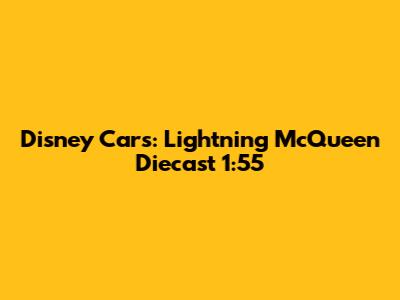 Disney Cars: Lightning McQueen Diecast 1:55