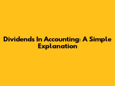 Dividends In Accounting: A Simple Explanation