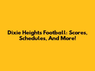 Dixie Heights Football: Scores, Schedules, And More!