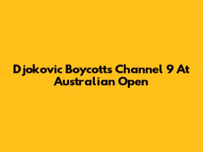 Djokovic Boycotts Channel 9 At Australian Open