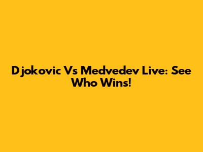 Djokovic Vs Medvedev Live: See Who Wins!