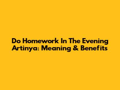 Do Homework In The Evening Artinya: Meaning & Benefits