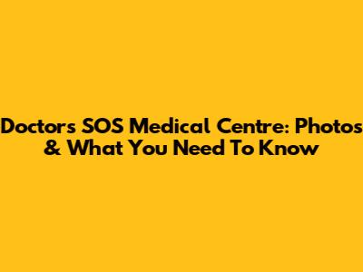 Doctors SOS Medical Centre: Photos & What You Need To Know