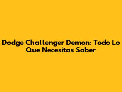 Dodge Challenger Demon: Todo Lo Que Necesitas Saber