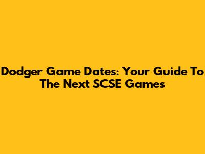 Dodger Game Dates: Your Guide To The Next SCSE Games