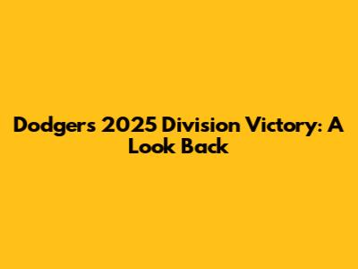 Dodgers' 2025 Division Victory: A Look Back