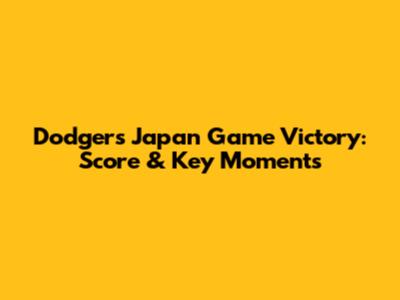 Dodgers' Japan Game Victory: Score & Key Moments