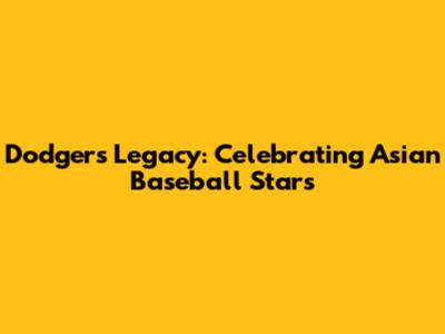 Dodgers' Legacy: Celebrating Asian Baseball Stars
