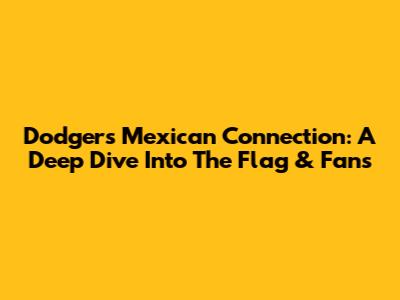 Dodgers' Mexican Connection: A Deep Dive Into The Flag & Fans