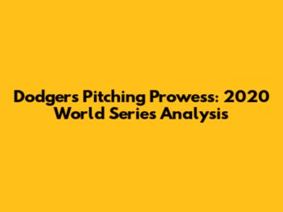 Dodgers' Pitching Prowess: 2020 World Series Analysis