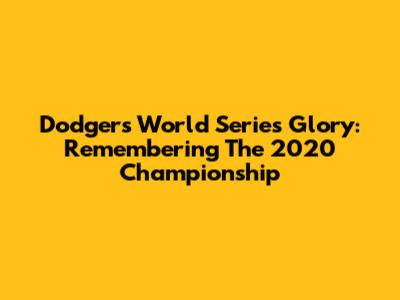 Dodgers' World Series Glory: Remembering The 2020 Championship
