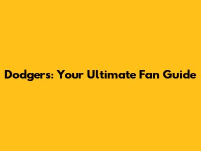 Dodgers: Your Ultimate Fan Guide