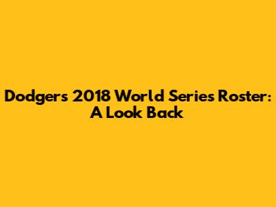 Dodgers 2018 World Series Roster: A Look Back