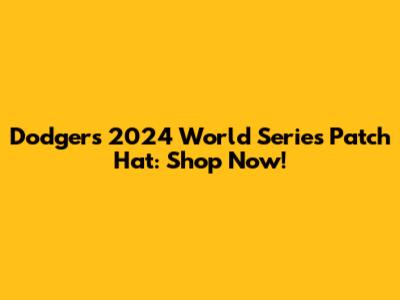 Dodgers 2024 World Series Patch Hat: Shop Now!