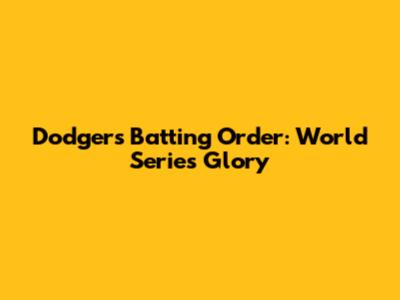 Dodgers Batting Order: World Series Glory