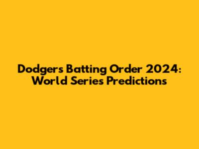 Dodgers Batting Order 2024: World Series Predictions