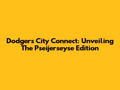 Dodgers City Connect: Unveiling The Pseijerseyse Edition