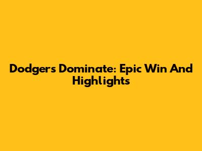 Dodgers Dominate: Epic Win And Highlights