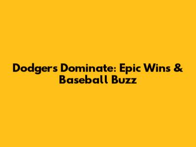 Dodgers Dominate: Epic Wins & Baseball Buzz