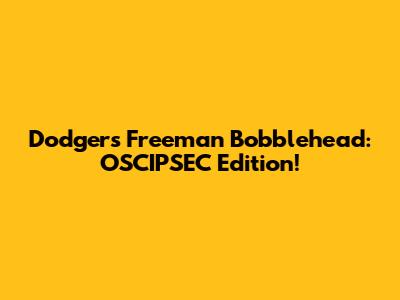 Dodgers Freeman Bobblehead: OSCIPSEC Edition!