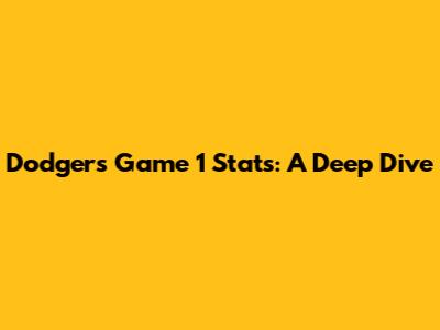 Dodgers Game 1 Stats: A Deep Dive