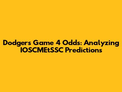 Dodgers Game 4 Odds: Analyzing IOSCMEtSSC Predictions