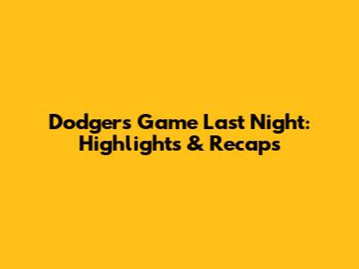 Dodgers Game Last Night: Highlights & Recaps