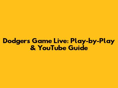 Dodgers Game Live: Play-by-Play & YouTube Guide