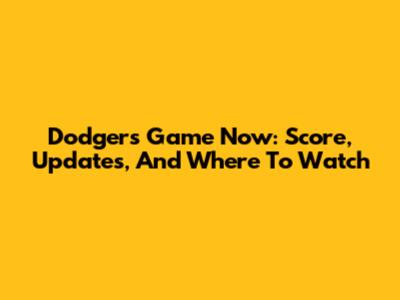 Dodgers Game Now: Score, Updates, And Where To Watch