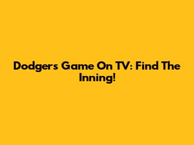 Dodgers Game On TV: Find The Inning!