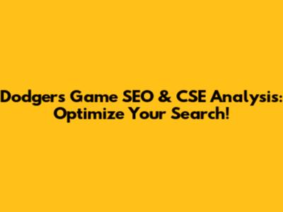 Dodgers Game SEO & CSE Analysis: Optimize Your Search!