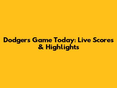 Dodgers Game Today: Live Scores & Highlights